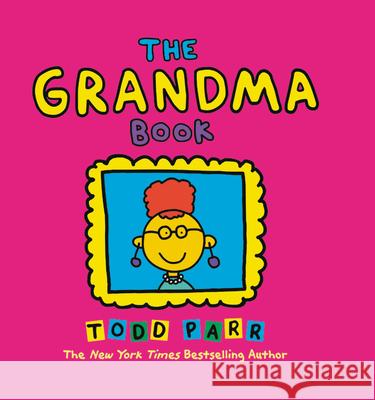 The Grandma Book Todd Parr 9780316058025 Megan Tingley Books