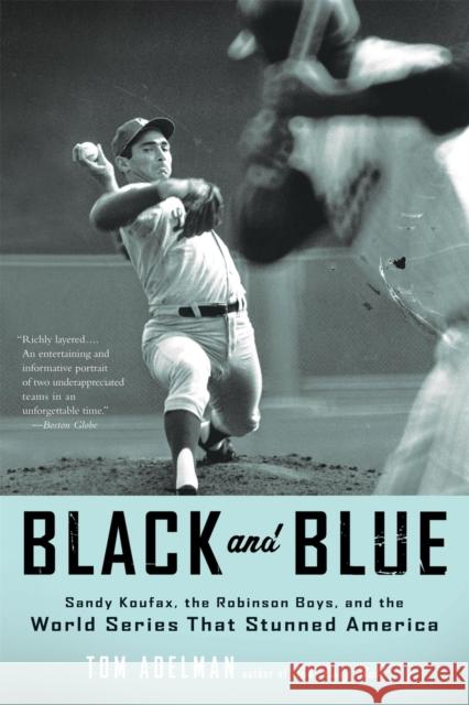 Black and Blue: Sandy Koufax, the Robinson Boys, and the World Series That Stunned America Tom Adelman 9780316067157 Back Bay Books