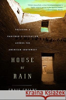 House of Rain: Tracking a Vanished Civilization Across the American Southwest Craig Childs 9780316067546