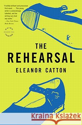 Rehearsal Catton, Eleanor 9780316074322 Reagan Arthur Books