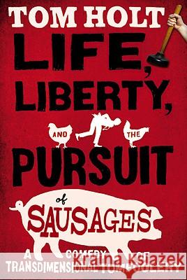Life, Liberty, and the Pursuit of Sausages Tom Holt 9780316080026 Orbit