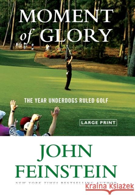 Moment of Glory: The Year Underdogs Ruled Golf John Feinstein 9780316085090 Little Brown and Company