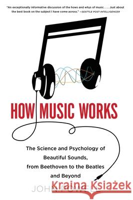 How Music Works: The Science and Psychology of Beautiful Sounds, from Beethoven to the Beatles and Beyond [With CD (Audio)] John Powell 9780316098311 Little Brown and Company