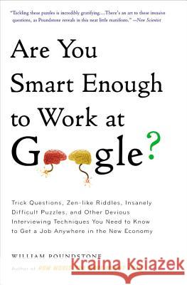 Are You Smart Enough to Work at Google?: Trick Questions, Zen-Like Riddles, Insanely Difficult Puzzles, and Other Devious Interviewing Techniques You William Poundstone 9780316099981 Little Brown and Company