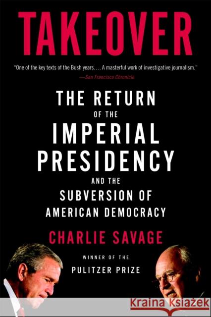 Takeover: The Return of the Imperial Presidency and the Subversion of American Democracy Charlie Savage 9780316118057 Back Bay Books