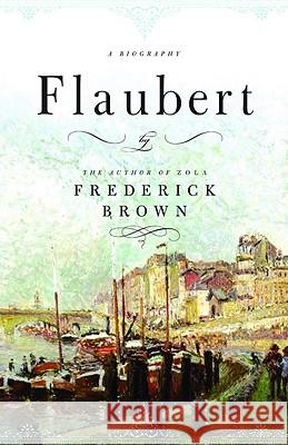 Flaubert: A Biography Frederick Brown 9780316118781 Little Brown and Company