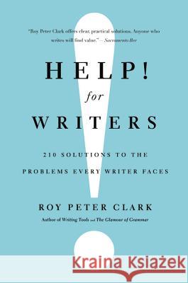 Help! for Writers: 210 Solutions to the Problems Every Writer Faces Roy Peter Clark 9780316126700 0