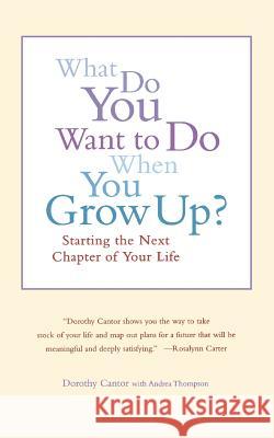 What Do You Want to Do When You Grow Up?: Starting the Next Chapter of Your Life Dorothy Cantor Andrea Thompson 9780316127981