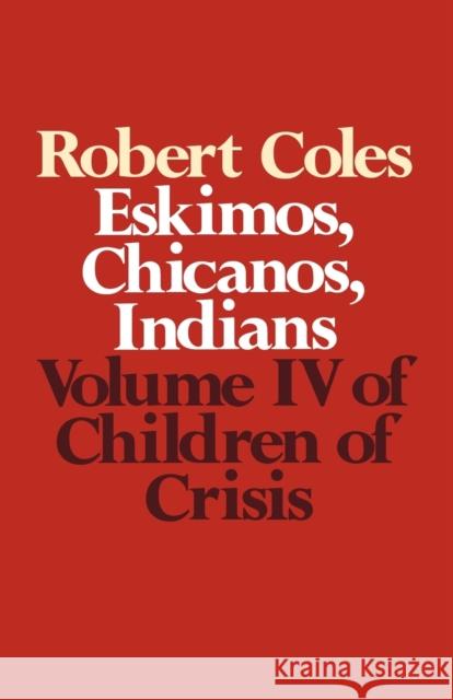Children of Crisis - Volume 4: Eskimos, Chicanos & Indians Robert Coles Coles 9780316151610 Little Brown and Company