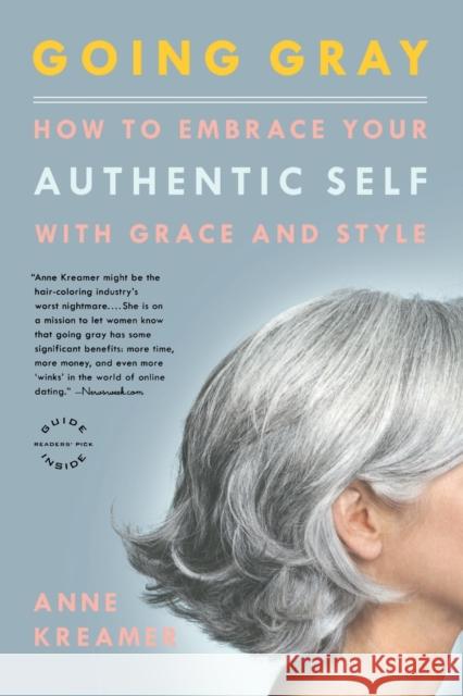 Going Gray: How to Embrace Your Authentic Self with Grace and Style Anne Kreamer 9780316166621 Little Brown and Company