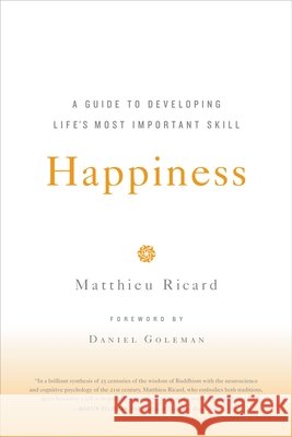 Happiness: A Guide to Developing Life's Most Important Skill Matthieu Ricard Jesse Browner 9780316167253 Little Brown and Company