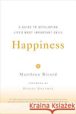 Happiness: A Guide to Developing Life's Most Important Skill Matthieu Ricard Jesse Browner 9780316167253 Little Brown and Company
