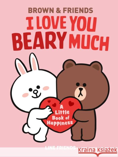 Line Friends: Brown & Friends: I Love You Beary Much: A Little Book of Happiness Simon, Jenne 9780316167956 Little, Brown Books for Young Readers