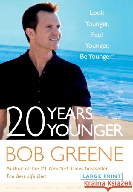 20 Years Younger: Look Younger, Feel Younger, Be Younger! Bob Greene 9780316177962 Little, Brown & Company