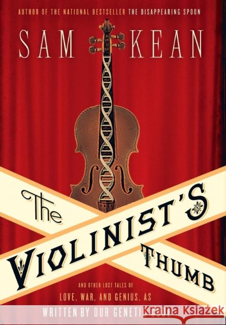 The Violinist's Thumb: And Other Lost Tales of Love, War, and Genius, as Written by Our Genetic Code Sam Kean 9780316182317 Little Brown and Company
