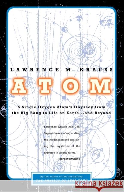 Atom: A Single Oxygen Atom's Odyssey from the Big Bang to Life on Earth... and Beyond Lawrence M. Krauss 9780316183093