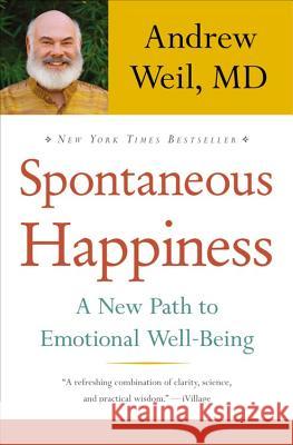Spontaneous Happiness Andrew Weil 9780316189262 Little Brown and Company