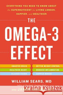 The Omega-3 Effect: Everything You Need to Know about the Supernutrient for Living Longer, Happier, and Healthier William Sears 9780316196840 Little Brown and Company