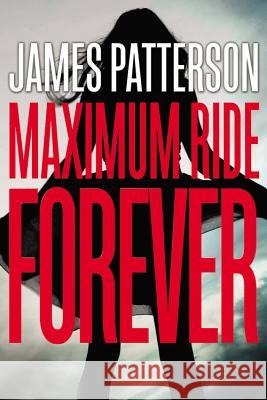Maximum Ride Forever James Patterson 9780316207508 Little Brown and Company