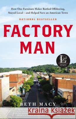 Factory Man: How One Furniture Maker Battled Offshoring, Stayed Local - And Helped Save an American Town Beth Macy 9780316231435 Little Brown and Company