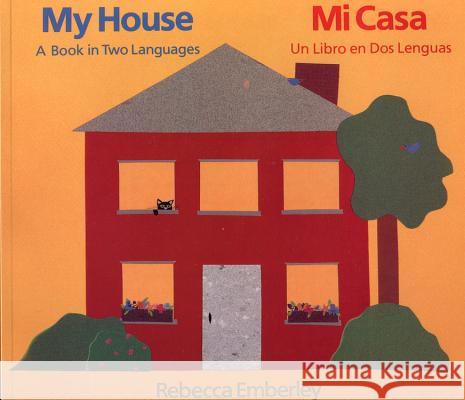 My House/ Mi Casa: A Book in Two Languages/ Un Libro En DOS Lenguas Rebecca Emberley 9780316234481 