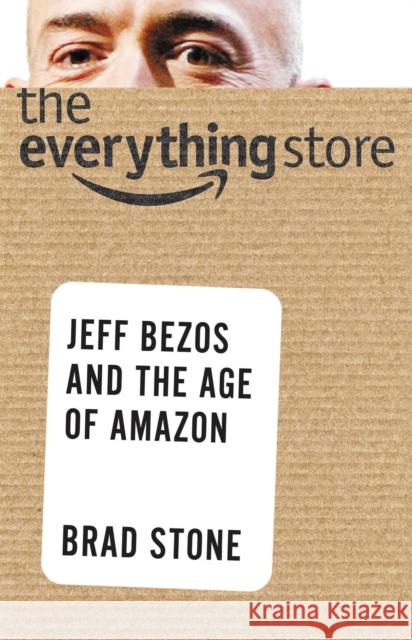The Everything Store: Jeff Bezos and the Age of Amazon Brad Stone 9780316239905 Little Brown and Company
