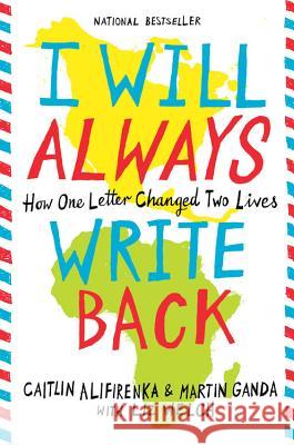 I Will Always Write Back: How One Letter Changed Two Lives Caitlin Alifirenka Martin Ganda Liz Welch 9780316241335 