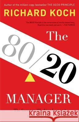 The 80/20 Manager: The Secret to Working Less and Achieving More Richard Koch 9780316243063 Little Brown and Company