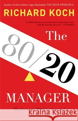 The 80/20 Manager: The Secret to Working Less and Achieving More Richard Koch 9780316243063