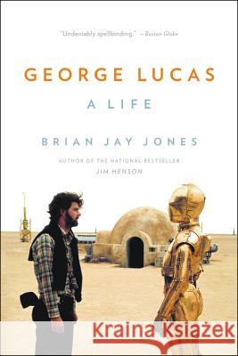 George Lucas: A Life Brian Jay Jones 9780316257428