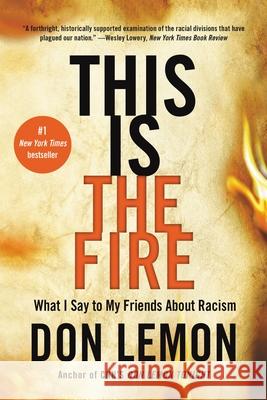 This Is the Fire: What I Say to My Friends about Racism Don Lemon 9780316257671 Back Bay Books