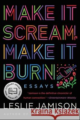 Make It Scream, Make It Burn: Essays Leslie Jamison 9780316259651 Back Bay Books