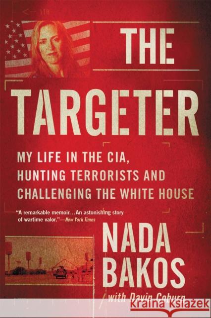 The Targeter: My Life in the Cia, Hunting Terrorists and Challenging the White House Nada Bakos Davin Coburn 9780316260466 Little, Brown & Company