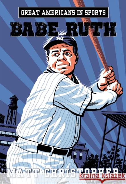 Great Americans in Sports: Babe Ruth Matt Christopher 9780316260978 Little, Brown Books for Young Readers