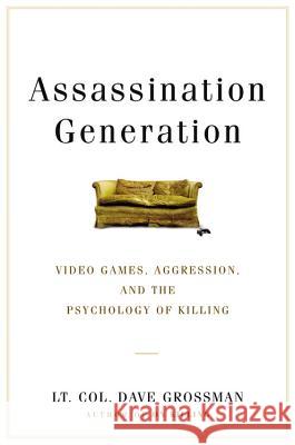 Assassination Generation: Video Games, Aggression, and the Psychology of Killing Dave Grossman Kristine Paulsen Katie Miserany 9780316265935 Little Brown and Company