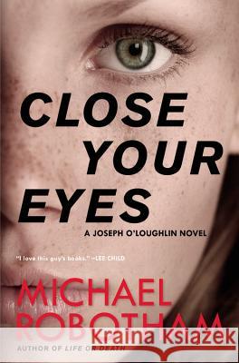 Close Your Eyes Michael Robotham 9780316267953 Mulholland Books