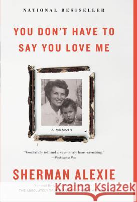 You Don't Have to Say You Love Me: A Memoir Sherman Alexie 9780316270748