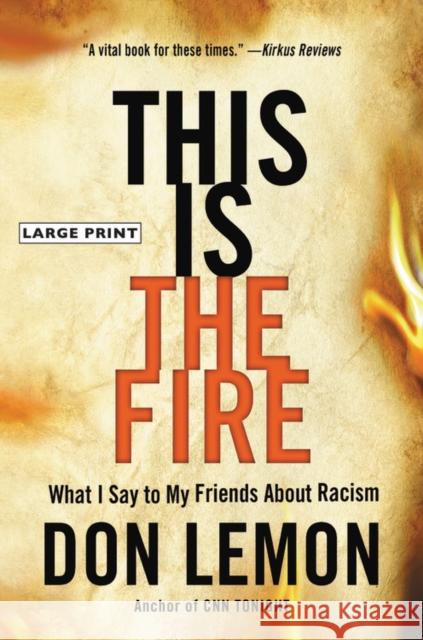 This Is the Fire: What I Say to My Friends about Racism Lemon, Don 9780316273527 Little Brown and Company