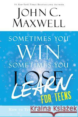 Sometimes You Win--Sometimes You Learn for Teens: How to Turn a Loss Into a Win Maxwell, John C. 9780316284097 Little, Brown Books for Young Readers