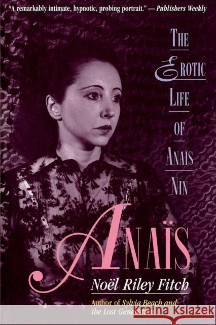 Anais: The Erotic Life of Anais Nin Noel Riley Fitch Margo Finch 9780316284318 Back Bay Books