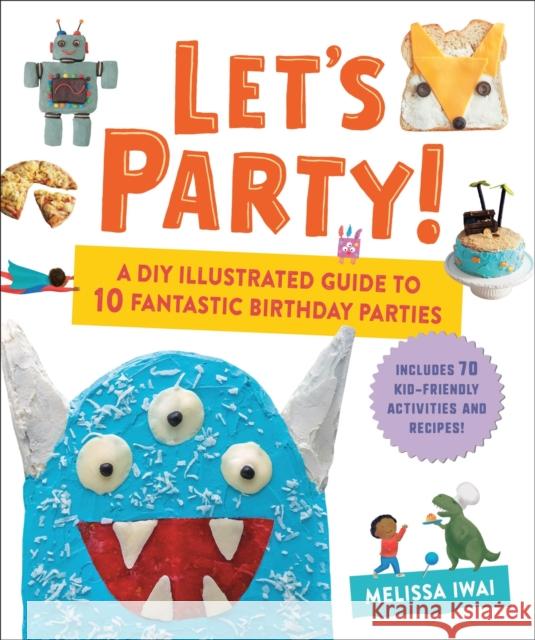 Let's Party!: A DIY Illustrated Guide to 10 Fantastic Birthday Parties Melissa Iwai 9780316297707