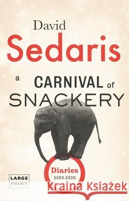 A Carnival of Snackery: Diaries (2003-2020) David Sedaris 9780316301183