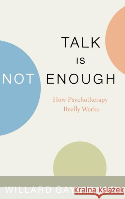 Talk Is Not Enough: How Psychotherapy Really Works Willard Gaylin M. D. Willard Gaylin 9780316303088 Little Brown and Company