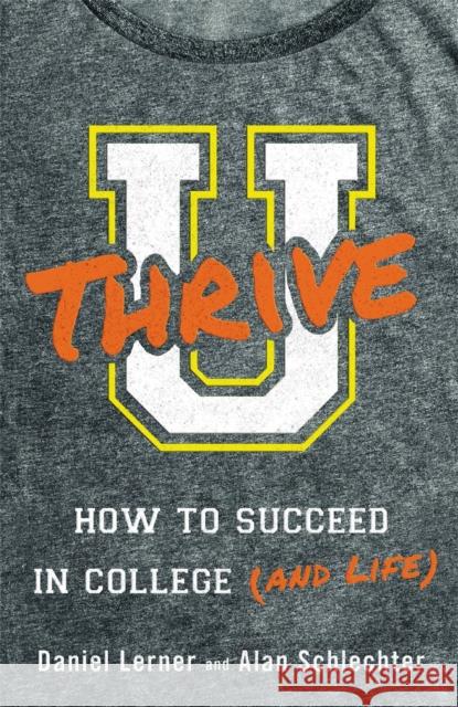 U Thrive: How to Succeed in College (and Life) Dan Lerner Alan Daniel Schlechter 9780316311618 Little Brown and Company