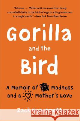 Gorilla and the Bird: A Memoir of Madness and a Mother's Love Zack McDermott 9780316315128 Back Bay Books