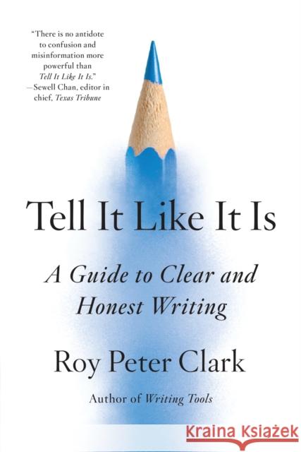 Tell It Like It Is: A Guide to Clear and Honest Writing Roy Peter Clark 9780316317238 Little, Brown & Company