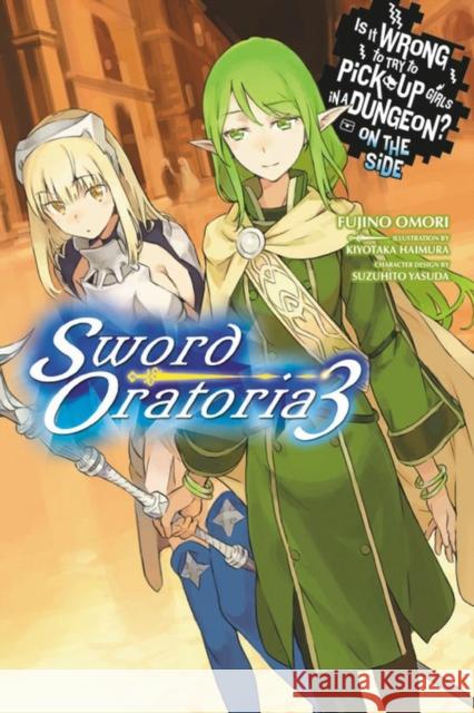 Is It Wrong to Try to Pick Up Girls in a Dungeon? On the Side: Sword Oratoria, Vol. 3 (light novel) Fujino Omori 9780316318181 Yen on