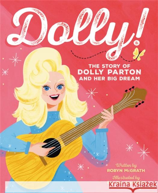 Dolly!: The Story of Dolly Parton and Her Big Dream Robyn McGrath Ellen Surrey 9780316324526 Christy Ottaviano Books-Henry Holt and Compan