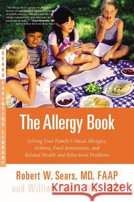 The Allergy Book: Solving Your Family's Nasal Allergies, Asthma, Food Sensitivities, and Related Health and Behavioral Problems Robert W. Sears William, M.D . Sears 9780316324809