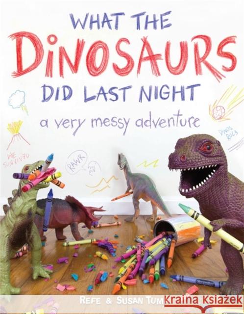 What the Dinosaurs Did Last Night: A Very Messy Adventure Refe Tuma Susan Tuma 9780316335621 Little, Brown Books for Young Readers
